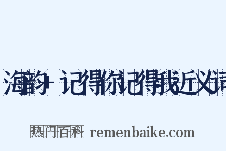 海韵+记得你记得我近义词是什么意思的图片